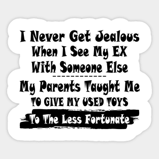 I Never Get Jealous When I See My Ex With Some Else My Parents Taught Me Shirt Sticker